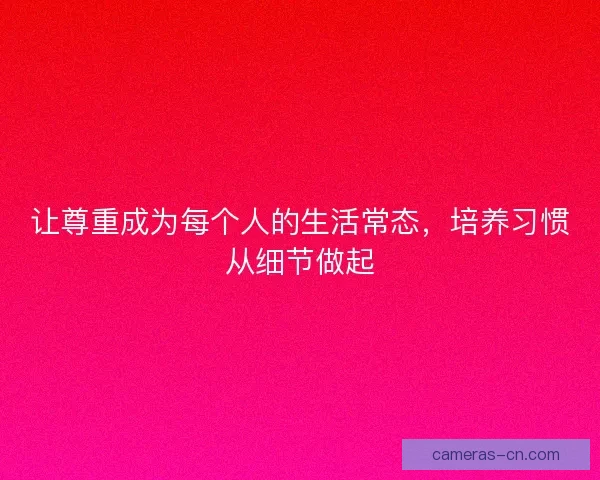 让尊重成为每个人的生活常态，培养习惯从细节做起